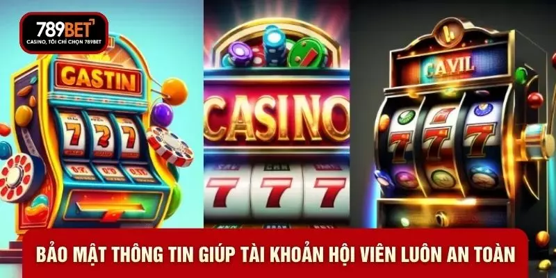 Bảo mật thông tin giúp tài khoản hội viên luôn an toàn