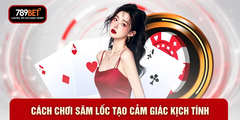 Cách chơi sâm lốc tạo cảm giác kịch tính