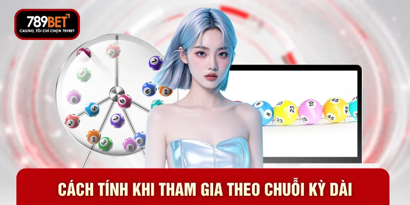 Cách tính khi tham gia theo chuỗi kỳ dài