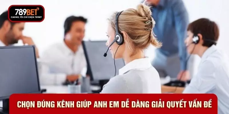 Chọn đúng kênh giúp anh em dễ dàng giải quyết vấn đề