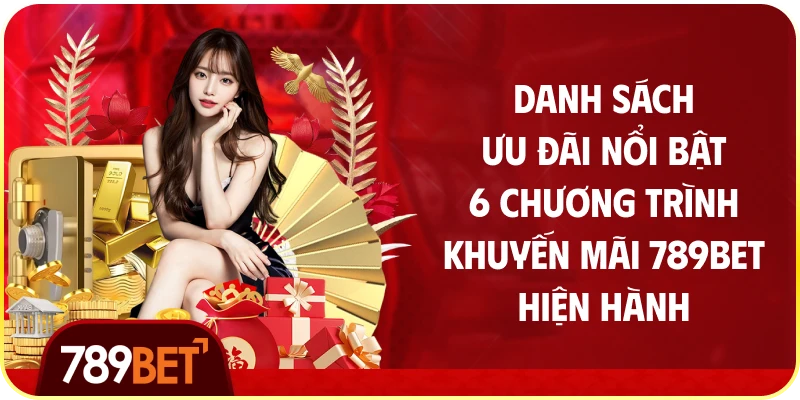 Danh Sách Ưu Đãi Nổi Bật – 6 Chương Trình Khuyến Mãi 789bet Hiện Hành