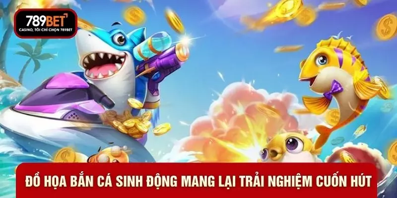 Đồ họa bắn cá sinh động mang lại trải nghiệm cuốn hút
