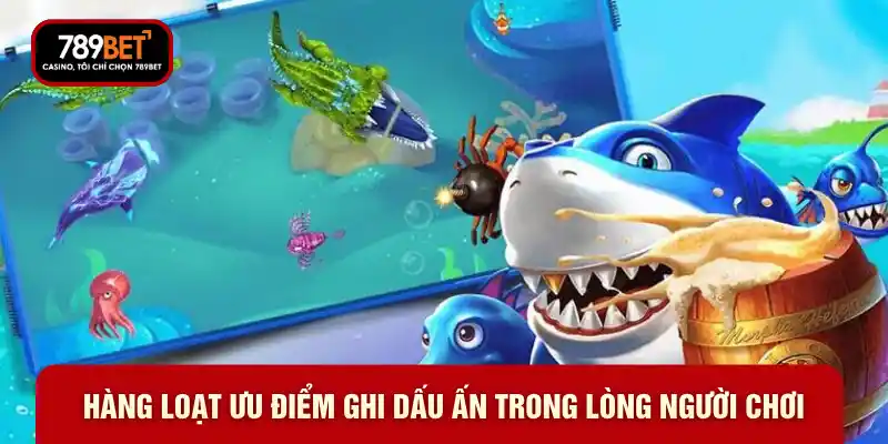 Hàng loạt ưu điểm ghi dấu ấn trong lòng người chơi