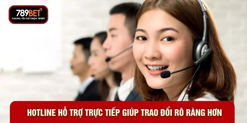 Hotline hỗ trợ trực tiếp giúp trao đổi rõ ràng hơn