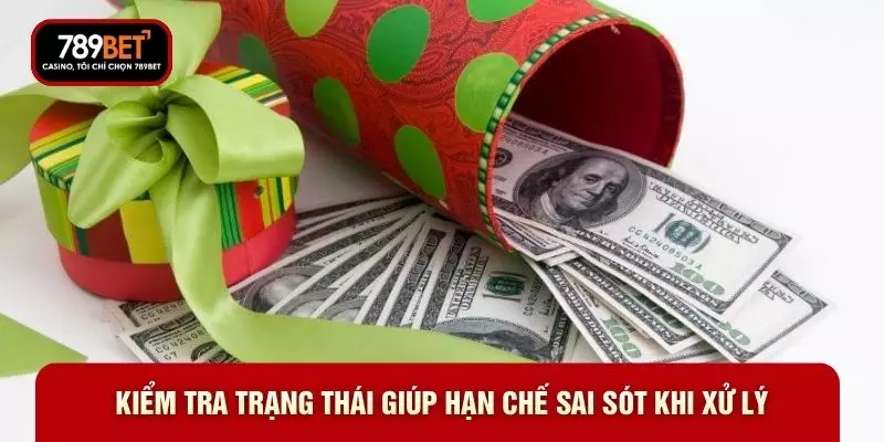Kiểm tra trạng thái giúp hạn chế sai sót khi xử lý