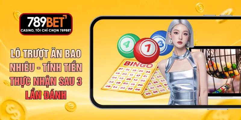 Lô Trượt Ăn Bao Nhiêu - Tính Tiền Thực Nhận Sau 3 Lần Đánh