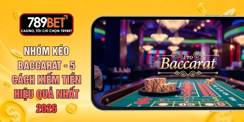 Nhóm Kéo Baccarat - 5 Cách Kiếm Tiền Hiệu Quả Nhất 2026