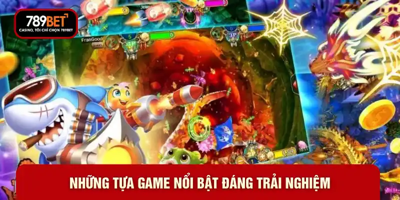 Những tựa game nổi bật đáng trải nghiệm