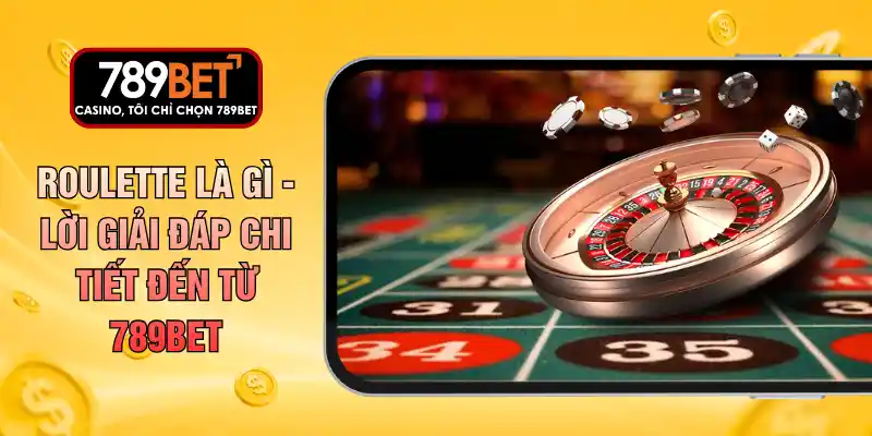 Roulette Là Gì - Lời Giải Đáp Chi Tiết Đến Từ 789BET