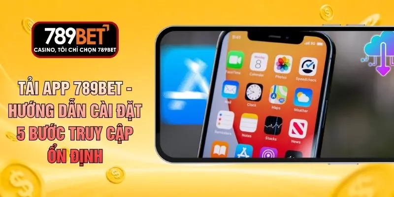 Tải App 789BET - Hướng Dẫn Cài Đặt 5 Bước Truy Cập Ổn Định