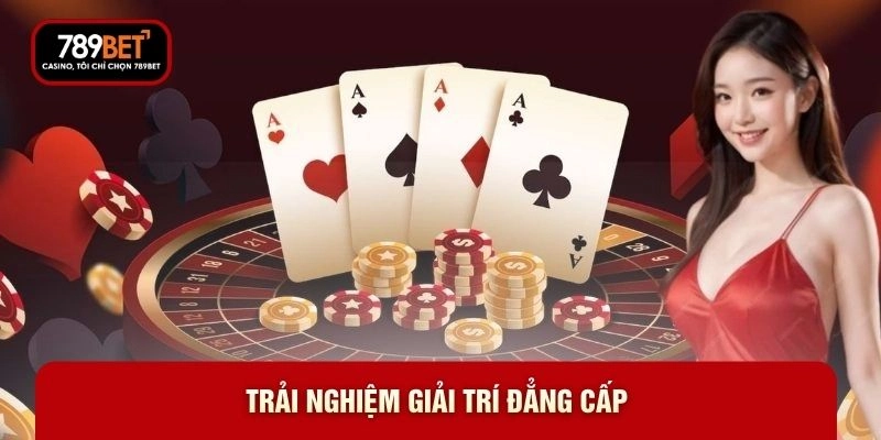 Trải nghiệm giải trí đẳng cấp
