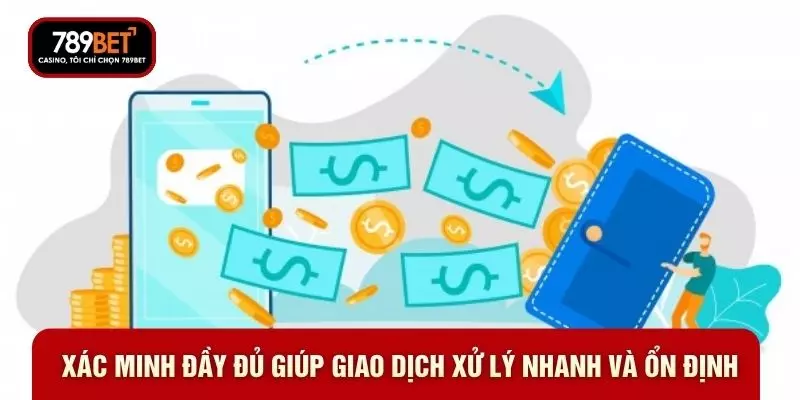 Xác minh đầy đủ giúp giao dịch xử lý nhanh và ổn địn